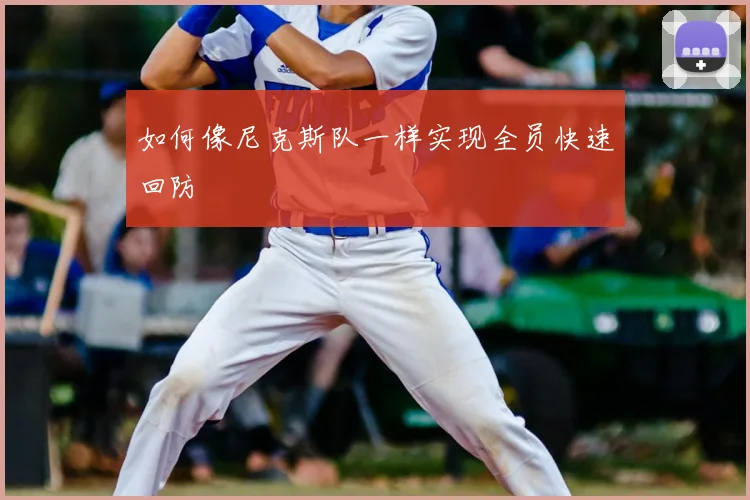 如何像尼克斯队一样实现全员快速回防